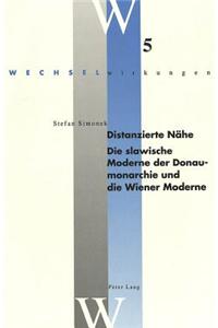 Distanzierte Naehe: Die Slawische Moderne Der Donaumonarchie Und Die Wiener Moderne