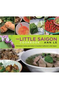 The Little Saigon Cookbook: Vietnamese Cuisine and Culture in Southern California's Little Saigon