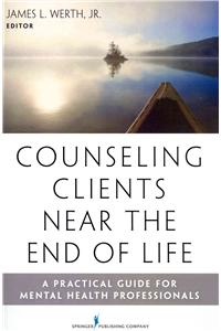 Counseling Clients Near the End of Life: A Practical Guide for Mental Health Professionals