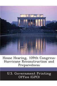 House Hearing, 109th Congress: Hurricane Reconstruction and Preparedness