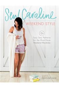 Sew Caroline Weekend Style: 15 Easy-Sew Patterns for the Must-Have Weekend Wardrobe