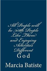 All People Will Be with People Like Them and Enjoying Activities Different: God