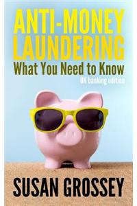 Anti-Money Laundering: What You Need to Know (UK Banking Edition): A Concise Guide to Anti-Money Laundering and Countering the Financing of T