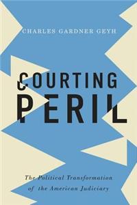 Courting Peril: The Political Transformation of the American Judiciary