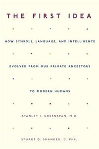 The First Idea: How Symbols, Language, and Intelligence Evolved from Our Primate Ancestors to Modern Humans