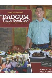 Dadgum That's Good, Too!: Smoking, Frying and Grilling with Family and Friends