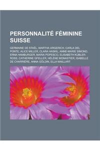 Personnalite Feminine Suisse: Germaine de Stael, Martha Argerich, Carla del Ponte, Alice Miller, Clara Haskil, Anne-Marie Simond, Erna Hamburger, Ma