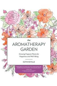 The Aromatherapy Garden: Growing Fragrant Plants for Happiness and Well-Being