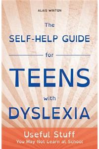 The Self-Help Guide for Teens with Dyslexia: Useful Stuff You May Not Learn at School