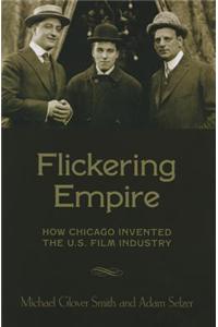 Flickering Empire: How Chicago Invented the U.S. Film Industry