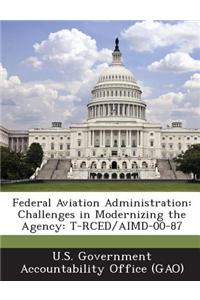 Federal Aviation Administration: Challenges in Modernizing the Agency: T-Rced/Aimd-00-87