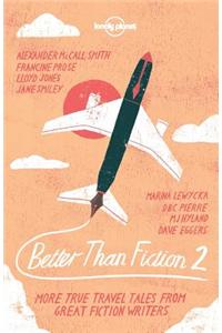 Better Than Fiction 2: True Adventures from 30 Great Fiction Writers