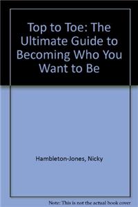Top to Toe: The Ultimate Guide to Becoming Who You Want to Be