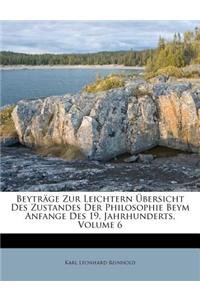 Beytrage Zur Leichtern Ubersicht Des Zustandes Der Philosophie Beym Anfange Des 19. Jahrhunderts, Volume 6