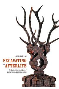 Excavating the Afterlife: The Archaeology of Early Chinese Religion
