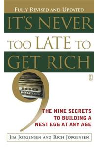 It's Never Too Late to Get Rich: The Nine Secrets to Building a Nest Egg at Any Age