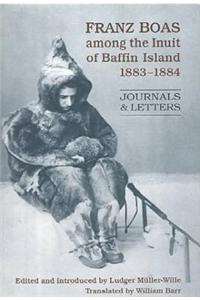 Franz Boas with the Inuit of Baffin Island, 1883-1884: Journals and Letters