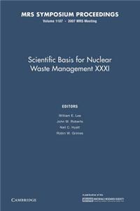 Scientific Basis for Nuclear Waster Management XXXI: Volume 1107