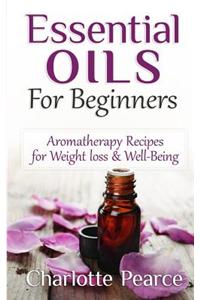 Essential Oils for Beginners: Aromatherapy Recipes for Weight Loss & Well-Being