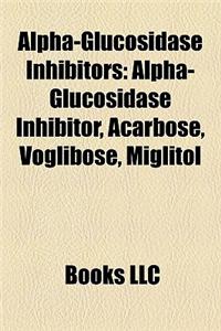 Alpha-Glucosidase Inhibitors: Alpha-Glucosidase Inhibitor, Acarbose, Voglibose, Miglitol