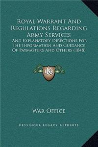 Royal Warrant and Regulations Regarding Army Services: And Explanatory Directions for the Information and Guidance of Paymasters and Others (1848)