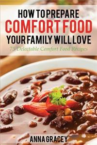 How to Prepare Comfort Food Your Family Will Love: 75 Delectable Comfort Food Recipes