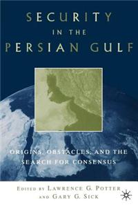 Security in the Persian Gulf: Origins, Obstacles, and the Search for Consensus
