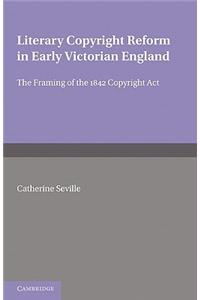 Literary Copyright Reform in Early Victorian England: The Framing of the 1842 Copyright ACT