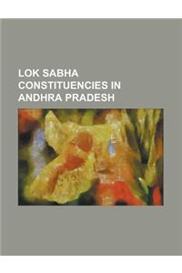 Lok Sabha Constituencies in Andhra Pradesh: Adilabad (Lok Sabha Constituency), Amalapuram (Lok Sabha Constituency), Anakapalli (Lok Sabha Constituency