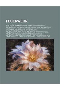 Feuerwehr: Bos-Funk, Brandschutz, Dienstgrad Bei Der Feuerwehr, Feuerwehr (Deutschland), Feuerwehr (Schweiz), Feuerwehr (Osterrei