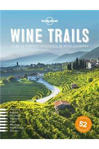 Wine Trails: 52 Perfect Weekends in Wine Country