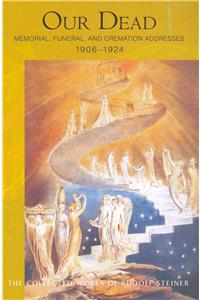 Our Dead: Memorial, Funeral, and Cremation Addresses 1906-1924 with Two Lectures Given in Kassel, Germany, May 9 and 10, 1914