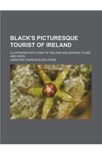 Black's Picturesque Tourist of Ireland; Illustrated with a Map of Ireland and Several Plans and Views