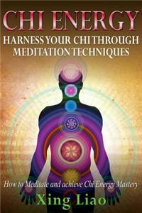 Chi Energy: Harness Your Chi Through Meditation Techniques