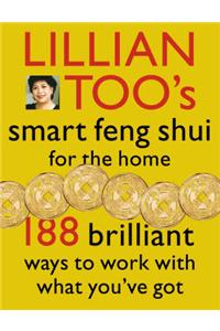 Lillian Too's Smart Feng Shui for the Home: 188 Brilliant Ways to Work with What You've Got