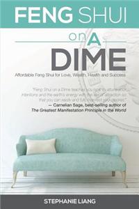 Feng Shui on a Dime: Affordable Feng Shui for Love, Health, Wealth and Success