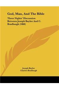 God, Man, and the Bible: Three Nights' Discussion Between Joseph Baylee and C. Bradlaugh (1860)