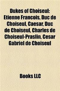 Dukes of Choiseul: Etienne Francois, Duc de Choiseul, Caesar, Duc de Choiseul, Charles de Choiseul-Praslin, Cesar Gabriel de Choiseul