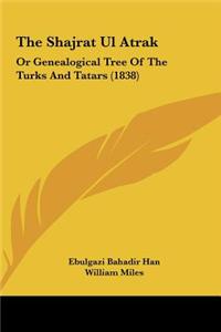 The Shajrat UL Atrak: Or Genealogical Tree of the Turks and Tatars (1838)