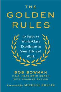 The Golden Rules: 10 Steps to World-Class Excellence in Your Life and Work