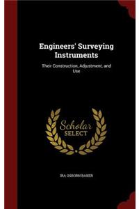 Engineers' Surveying Instruments: Their Construction, Adjustment, and Use