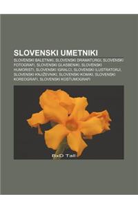 Slovenski Umetniki: Slovenski Baletniki, Slovenski Dramaturgi, Slovenski Fotografi, Slovenski Glasbeniki, Slovenski Humoristi