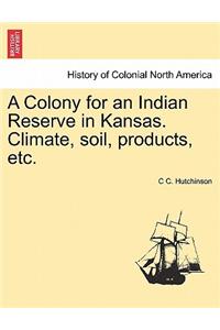 Colony for an Indian Reserve in Kansas. Climate, Soil, Products, Etc.