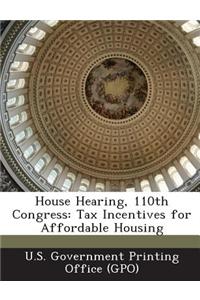 House Hearing, 110th Congress: Tax Incentives for Affordable Housing