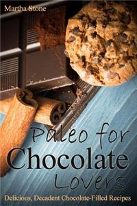Paleo for Chocolate Lovers: Delicious, Decadent Chocolate-Filled Recipes