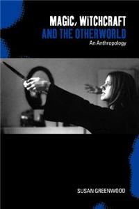 Magic, Witchcraft and the Otherworld: An Anthropology
