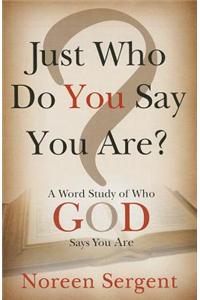Just Who Do You Say You Are?: A Word Study of Who God Says You Are