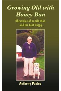 Growing Old with Honey Bun: Chronicles of an Old Man and His Last Puppy