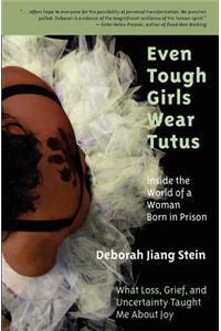 Even Tough Girls Wear Tutus: Inside the World of a Woman Born in Prison