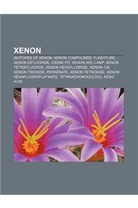 Xenon: Isotopes of Xenon, Xenon Compounds, Flashtube, Xenon Difluoride, Iodine Pit, Xenon ARC Lamp, Xenon Tetrafluoride, Xeno